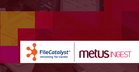 Metus INGEST is now Integrated with FileCatalyst to Transfer Files Fast!